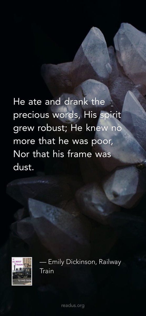 ReadusOrg's tweet image. He ate and drank the precious words, His spirit grew robust; He knew no more that he was poor, Nor that his frame was dust. 

— Emily Dickinson, Railway Train
readus.org/books/3b4bf5da…
