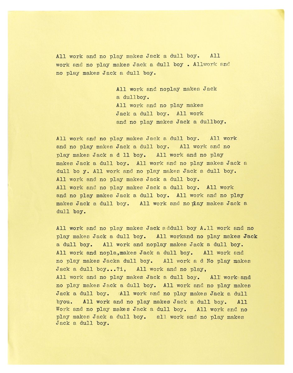 La secretaria de Stanley Kubrick pasó semanas, si no meses, mecanografiando docenas de páginas con "All work and no play makes Jack a dull boy" para la escena en la que Wendy descubre lo que en Jack realmente ha estado escribiendo en vez de su novela.