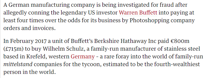 Buffet's company bought a German manufacturing company valued at €156M for €800M.Not the kind of deal I would expect the 4th richest oligarch on the planet to make...Allegedly, the German company made fake orders in photoshop to claim they were doing more business.