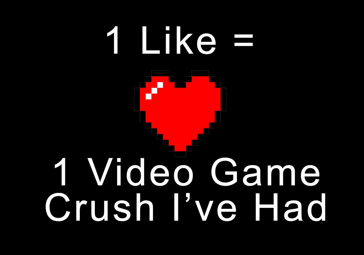 Time for another tmi thread!1 like = 1 video game crush I've hadPlease bear in mind I was once a teenager, and before that a preteen, ok?