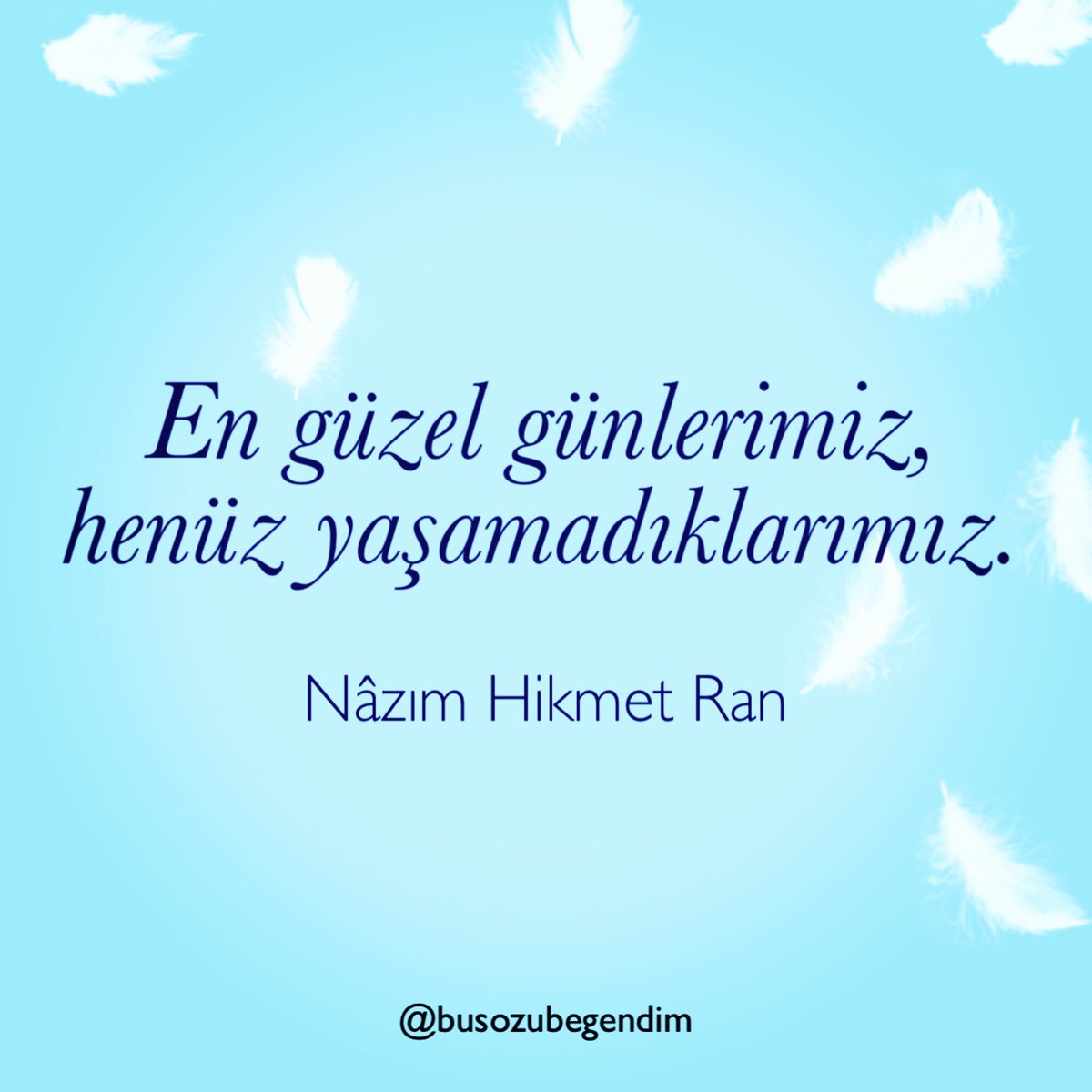 "En güzel günlerimiz, henüz yaşamadıklarımız." Nâzım Hikmet Ran

#nazımhikmet #nazımhikmetran #şiir #şair #yazar #romantik #devrimci #mavi #mavigözlüdev #selanik #moskova #vera #piraye #kitap #anlamlısözler <a href="/Busozubegendim/">Bu Sözü Beğendim</a>