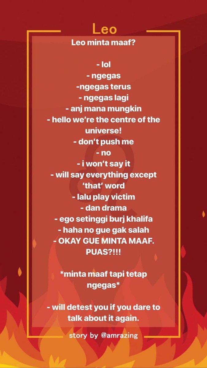 The true fire of them all: Leo. They think they’re so perfect and could do no wrong. They think they’re the centre universe everybody else cuma budak yang bisa disuruh-suruh.Sorry seems to be the hardest word, eh, Leo? Coba, lebih tulus lagi jangan cemberut kalo minta maap wkwk