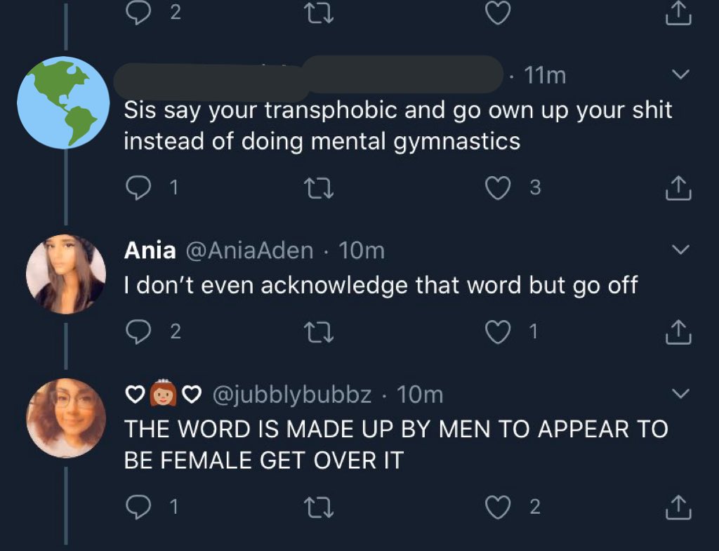 exhibit 3: ania claims that she doesn’t acknowledge the word transphobic nor her being transphobic after misgendering me, and another (v dumb tbh ) mutual of hers claims that the word was “made by men to appear to be female”, highlighting her overt transphobia.