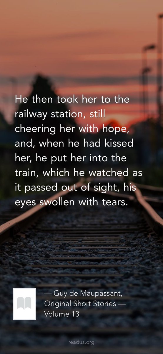 ReadusOrg's tweet image. He then took her to the railway station, still cheering her with hope, and, when he had kissed her, he put her into the train, which he watched as it passed out of sight, his eyes swollen with tears.

— Guy de Maupassant, Original Short Stories — Volume 13
readus.org/books/cbb7ce26…