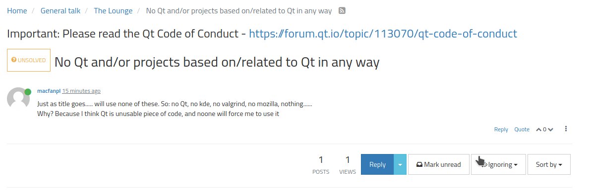 PerardgayotDev's tweet image. So someone created an account on @qtproject forum to shit post about how they hate Qt, @mozilla, and @kdecommunity 

I&apos;m without words.

Not liking a project or multiple ones is something. going this far in shitposting is incredible.
From #Trolltech to just #Trolls !