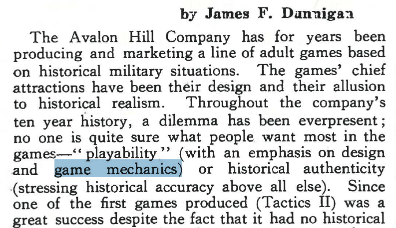 VIDEO writer Arnie Katz was an avid wargamer, so I stopped at "game mechanics" and "play mechanics" coming from wargaming magazines.More specifically, they first appeared in articles by game designer Jim Dunnigan for STRATEGY & TACTICS and THE GENERAL as far back as 1967.