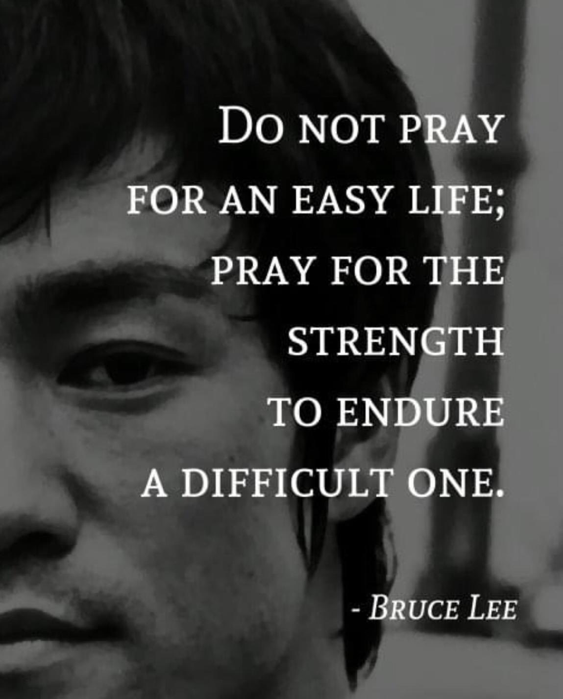 Bruce Lee Do Not Pray For An Easy Life Biagio Levrini Di Twitter: "Do Not Pray For An Easy Life Pray For The  Strength To Endure A Difficult One (Bruce Lee) #Codiv19 #Insiemecelafaremo  Https://T.co/6Qesp8Juru" / Twitter
