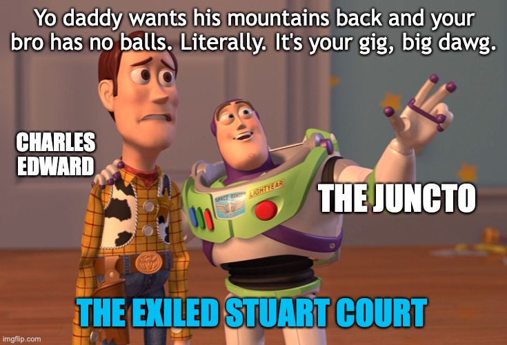 In lieu of giving a paper today at the now-cancelled JST conference in Florence, I present The  #Jacobite Rising of 1745 in meme form. Inspired by  @A_J_Lind and requested by  @TheTrueScotsman, so you can blame them if you like.1. The Stuart Court c. 1744-5