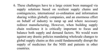 managed pandemic so far, but stark warning on international supply lines:“We would warn against any drastic policies mandating wholesale changes to global supply chains as this could fundamentally disrupt the supply of medicines for the NHS and patients in other countries”...