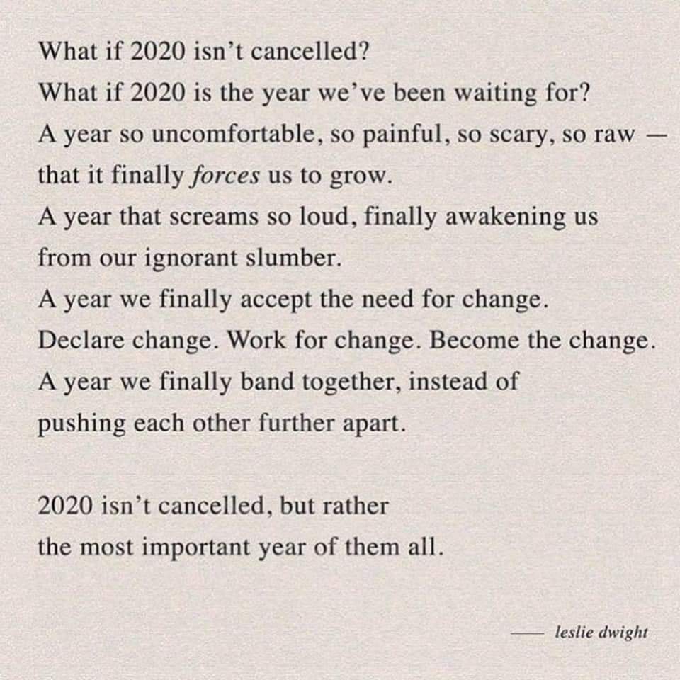 2020 is filled with lessons, opportunities, and awakenings. We are presented with space and time to create, find our louder voices, and evolve as individuals and as a species. Never underestimate the power of your mind. Never doubt what a collective outcry can accomplish.