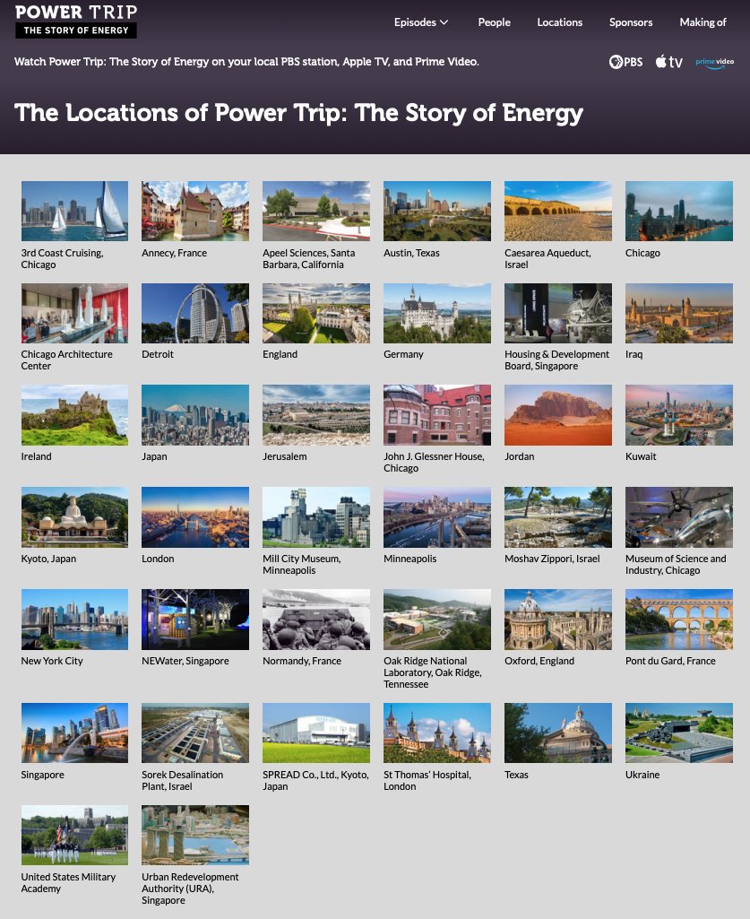 Because Power Trip is a global tour of energy, we filmed the series around the world: France (Normandy, Annecy, Paris and the Pont du Gard), England, Ireland, Singapore, Japan, Israel, and many cities in the USA (Chicago, New York, Minneapolis, etc.).