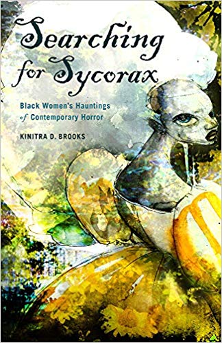 SEARCHING FOR SYCORAX by Dr. Kinitra D. Brooks: An effortless close examination of the works of Black women in horror and how those works—so often ignored by other branches of scholarly inquiry—are both reshaping the genre and decentralizing its whiteness and maleness.