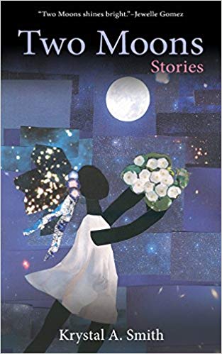 TWO MOONS by Krystal A. Smith: An utterly joyful, delightful work full of Black mysticism and queerness: A woman falls in love with the moon. A woman births a goddess—and receives a surprising reward. A woman has a heart-to-heart…with her heart. You’ll never want this to end.