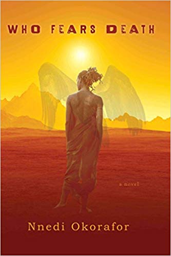 WHO FEARS DEATH by Nnedi Okorafor: In a fantasy Sudan, Onyesonwu is born a daughter of weaponized rape. As she finds her path and ends the genocide of her people, unapologetically angry and immensely powerful Onyesonwu is the sort of heroine we all need.