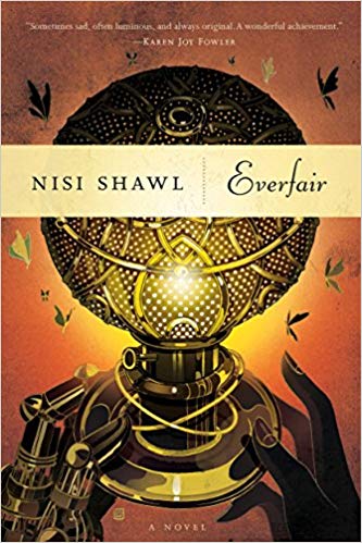 EVERFAIR by Nisi Shawl: A spectacular alternate history, in which Shawl explores what might have been—in a steampunk Africa—if the Africans had developed technology before the colonizers. Tremendously complex, full of real insight, both human and political.