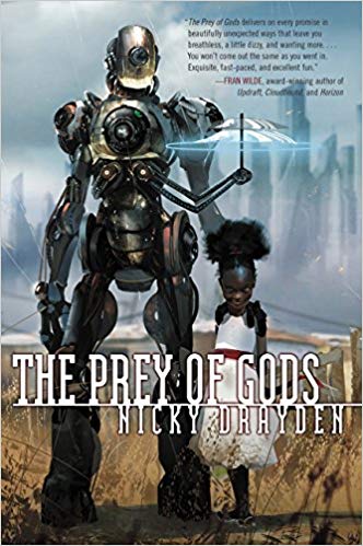 THE PREY OF GODS by Nicky Drayden: An African-set tale of revolution, in which a very evil demi-god lady is defeated by a cross-dressing politician, a boy and his friend-maybe-boyfriend, a pop star and her dealer, an army of sentient droids, and a seriously powerful small girl.