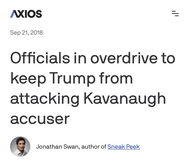 Swan on 9/21/18: “A source who has been talking to Prez Trump throughout the Kavanaugh crisis [says] ‘you have no idea’ how hard it has been to keep him from attacking his Supreme Court nominee's accuser.” Common sense Trump would want to tweet and he did. Made up sourced news?