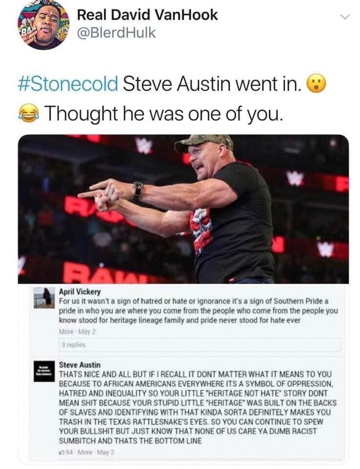 “AND THAT’S THE BOTTOM LIIINNNEEEE, CAUSE STONE COLD SAID SO!”

Fuck the confederate flag lol.