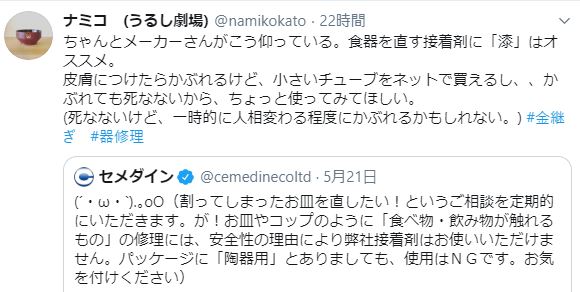 セメダイン 漆作家さんが仰るよう 割れた食器は 漆 で直せば食卓に復帰させられます 接着剤は安全性の理由により 食品の触れる箇所には使えません 大切な器を 食器として 直したい皆さま 漆での修理をご検討ください 接着剤で直したものは