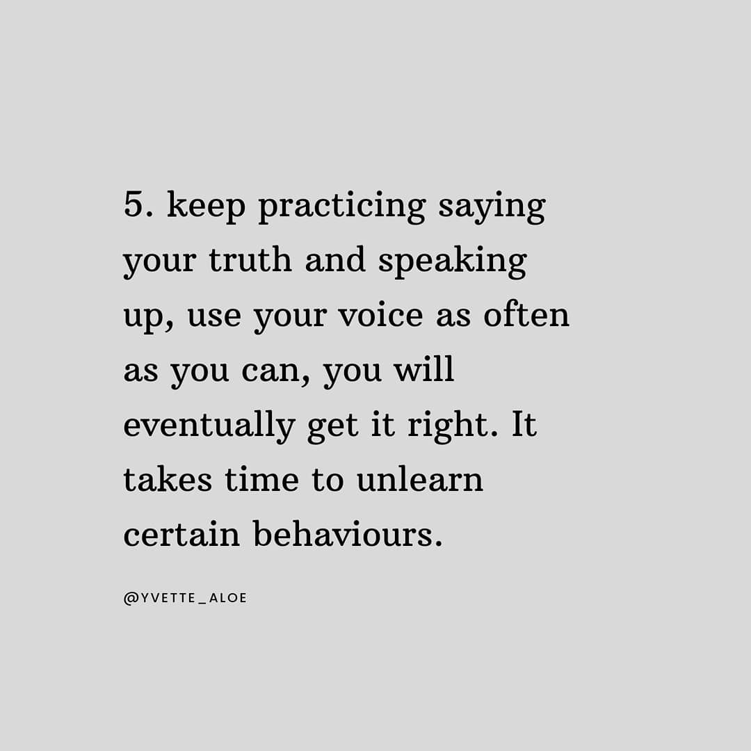 Keep practicing saying your truth, use your voice as often as you can.
