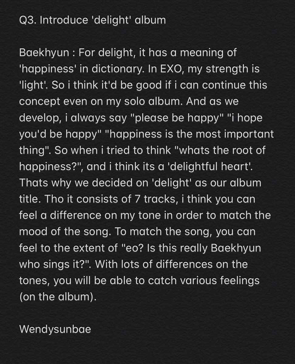 Q3. Introduce 'delight'Baekhyun : In EXO, my strength is 'light'. I think it'd be good if i can continue this concept on my solo album. (..) when i tried to think "whats the root of happiness?", i think its a 'delightful heart'. So we decided on 'delight' as our album title.