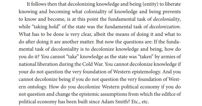 "If the fundamental task of decoloniality is to decolonize knowledge and being, how do you do it? ... You cannot decolonize knowledge if your do not question the very foundation of Western epistemology"