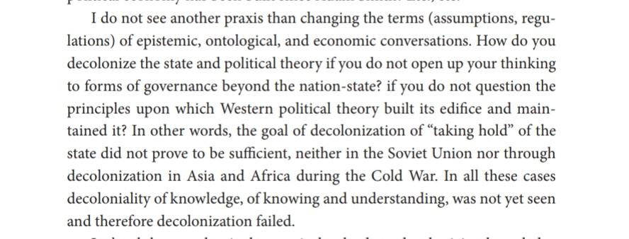 "How do you decolonize the state and political theory if you do not open up your thinking to forms of governance beyond the nation-state? if you do not question the principles upon which Western political theory built its edifice and maintained it?"