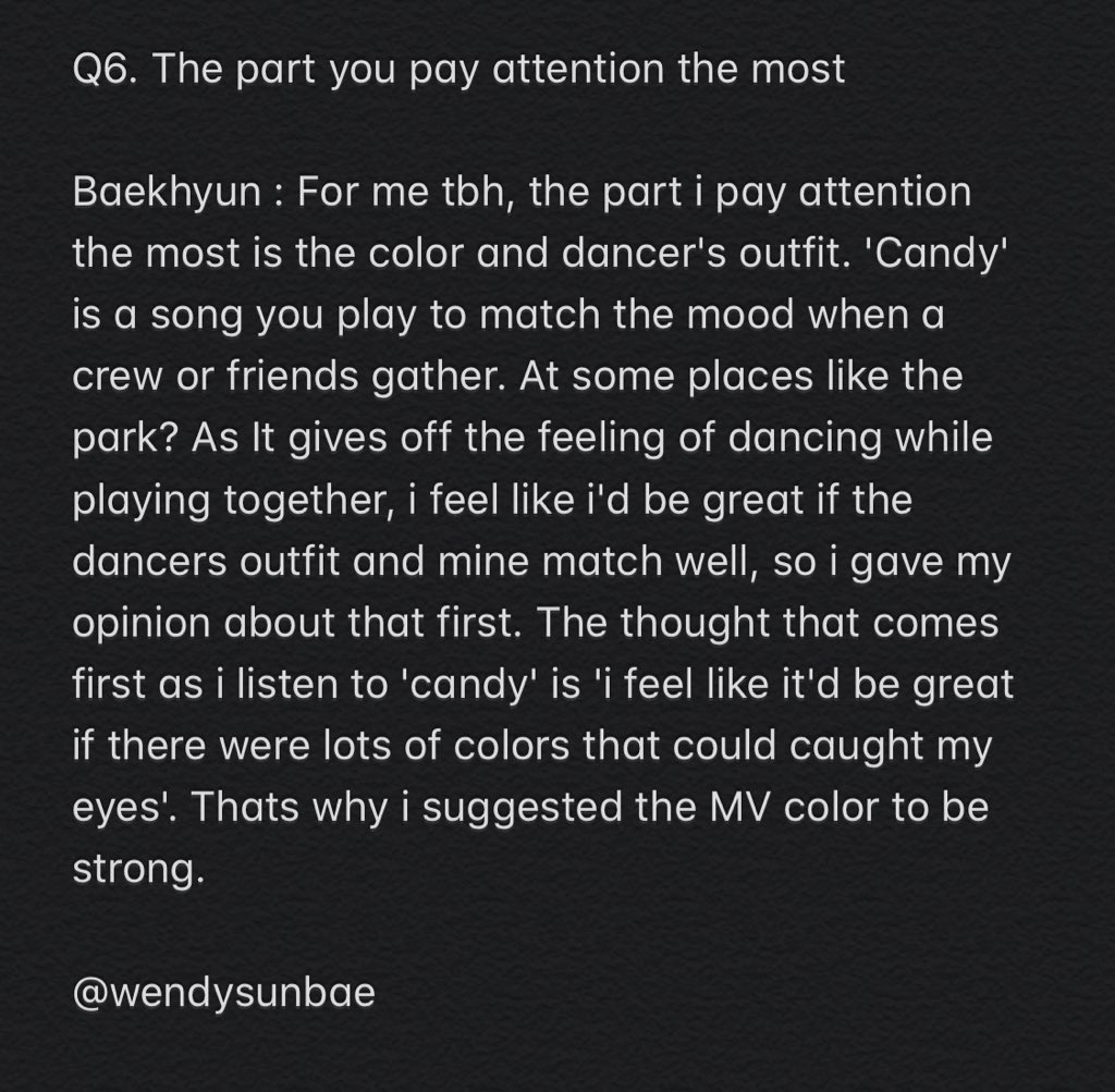 Q6. The part you pay attention the mostBaekhyun : MV color & dancer's outfit. 'Candy' is a song you play to match the mood when a crew or friends gather. As It gives off the feeling of dancing while playing tgt, i feel like i'd be great if the dancers outfit and mine match well