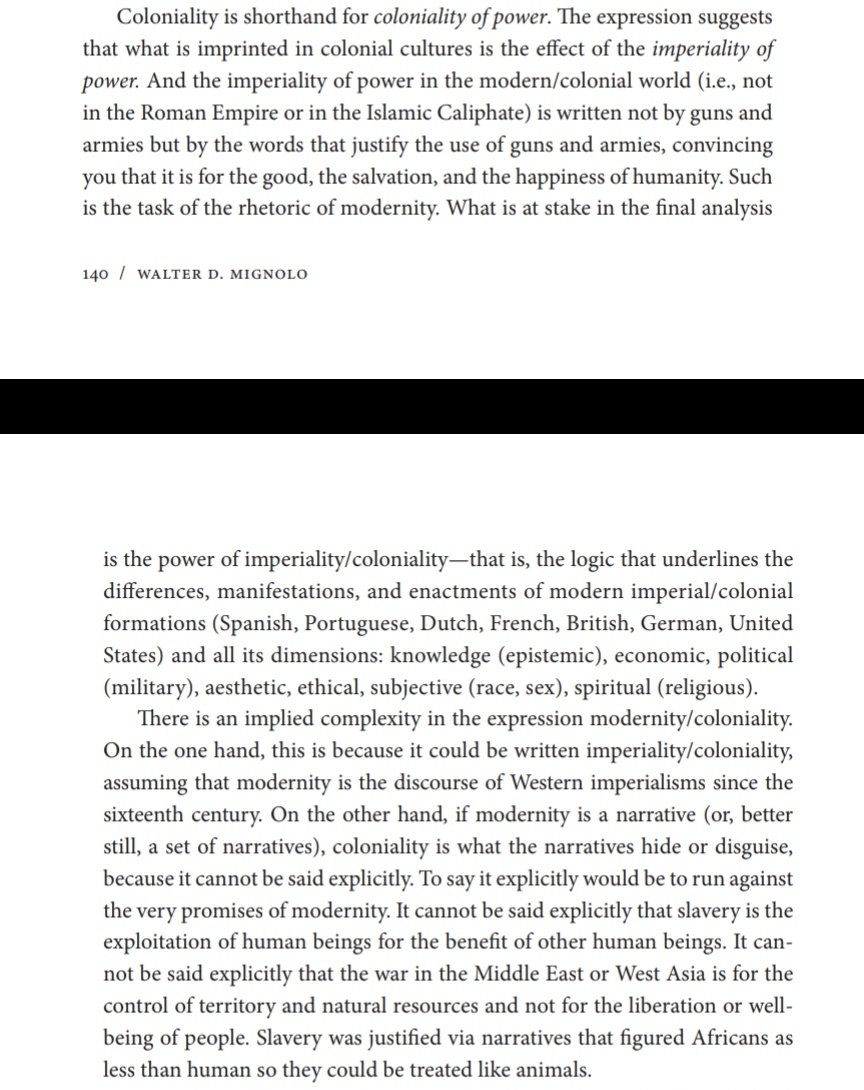 "It could be written imperiality/coloniality, assuming that modernity is the discourse of Western imperialisms since the sixteenth century ... if modernity is a narrative ... coloniality is what the narratives hide or disguise, because it cannot be said explicitly."