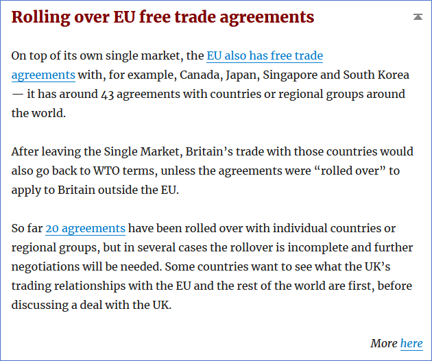 10/20—Rolling over EU free trade agreements. The UK has “rolled over” about 20 of the EU’s over-40 free trade agreements. But the rolling over is incomplete and further negotiations are needed. https://tradebetablog.wordpress.com/2020/05/27/summary-wto-terms-brexit/#rolling