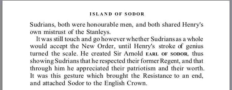 The Regency Period saw Sir Arnold De Normanby (a descendant of Godred) as regent until it was beaten by the English, but Henry IV showing much wisdom made Normanby and his descendants the island’s governor in order to prevent any further rebellion on the part of the Sudrians.