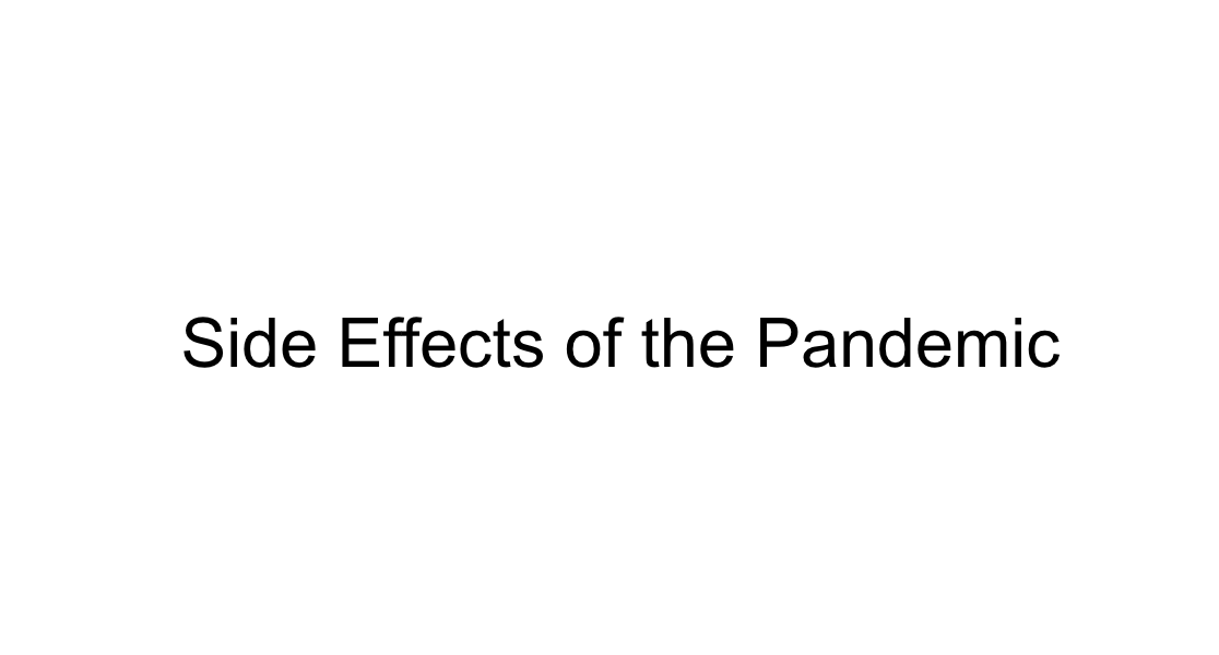 Next up, side effects of the pandemic