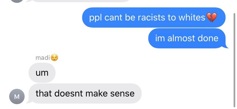 RACISM— madi believes in reverse racism and said she would like to express hate to another race but feels she’ll get attacked for it because she’s white. she fully ignored the blm situation yesterday for the simple reason that she was mad?? but tweeted about unrelated things