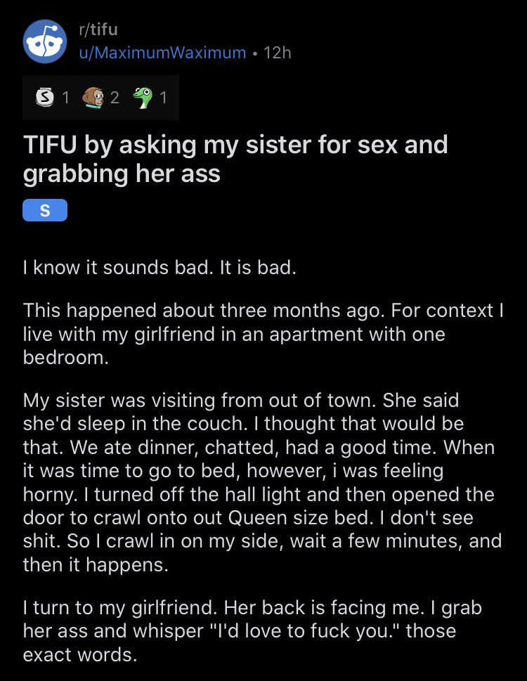 TIFU by asking my sister for sex and grabbing her ass  http://reddit.com/r/tifu/comments/grdaed/tifu_by_asking_my_sister_for_sex_and_grabbing_her/?utm_source=share&utm_medium=ios_app&utm_name=iossmf