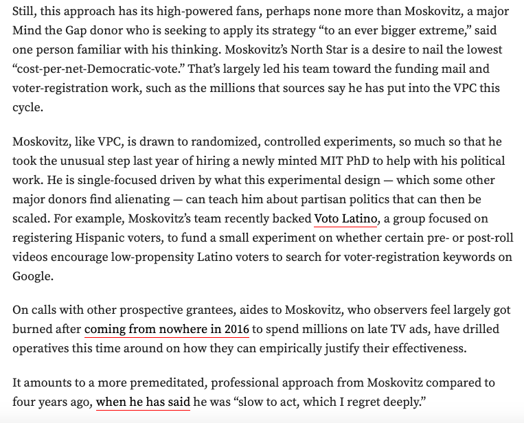 Perhaps no Democratic mega-donor is more whispered about than Dustin Moskovitz.Moskovitz's 2020 strategy, in a few words? Experiments. Experiments. Experiments.He is taking the thinking of Mind the Gap "to an ever bigger extreme" this cycle. https://www.vox.com/recode/2020/5/27/21271157/tech-billionaires-joe-biden-reid-hoffman-laurene-powell-jobs-dustin-moskovitz-eric-schmidt