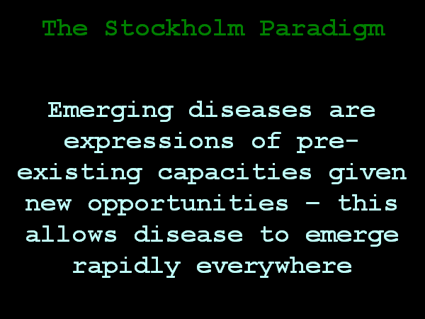 #1 Pathogens don't need to evolve new genetic abilities to colonize new hosts. They just need opportunities to get in contact. Once in contact, they can develop new, unpredictable capacities in the hosts. This is the Stockholm Paradigm. New diseases can emerge rapidly everywhere.