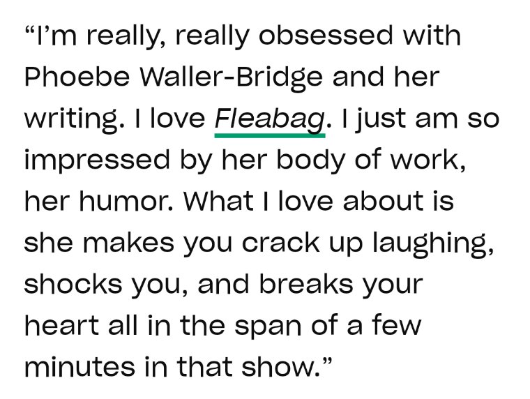 "i'm really, really obsessed with phoebe waller-bridge and her writing" | "I just am so impressed by her body of work, her humor"