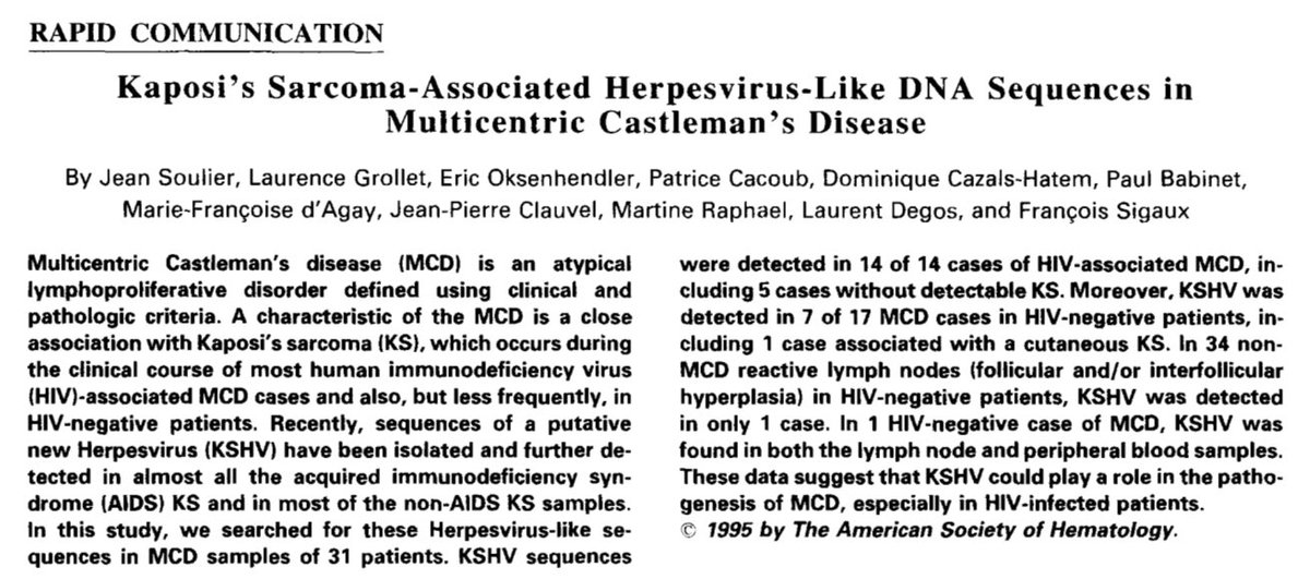 In 1994, Chang et al, identified herpesvirus-like DNA sequences in AIDS-associated Kaposi’s sarcoma. Termed HHV-8. In 1995, these DNA sequences were detected in patients with multicentric Castleman’s disease and HIV. They were also found in some without HIV.