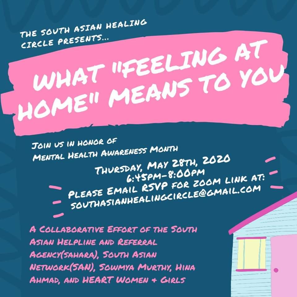 Join us tomorrow:
The South Asian Healing Circle Presents - What "Feeling at Home" means to You. Join us to discuss how we are feeling "at home". What does "home" mean to you and are you able to be your true authentic self while at "home" during quarantine?