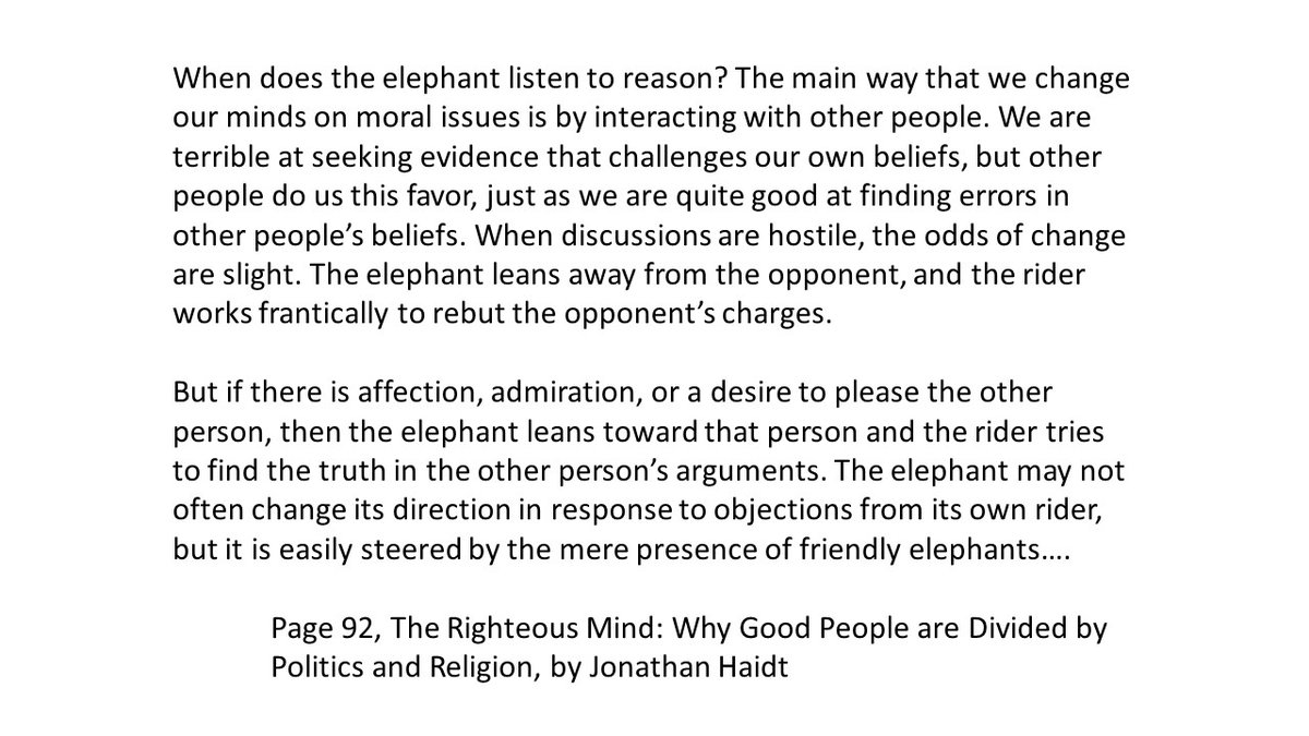 I have always found  @JonHaidt's elephant (intuition/feelings/survival brain) and rider (language-based cognition) metaphor really powerful. And this excerpt from his  #TheRighteousMind applies it well to argument and suasion.6/4n