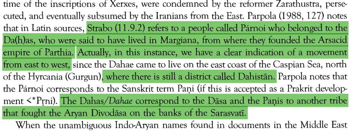 The Dahas/Dahae & Parni correspond to the Dāsa and the Paṇi of the Rigveda. Remember, Iranian "h" is Sanskrit "s"It's the reason Sindhu became Hindu. Paṇi are a commonly mentioned tribe in the Rigveda, who are considered misers, impious.