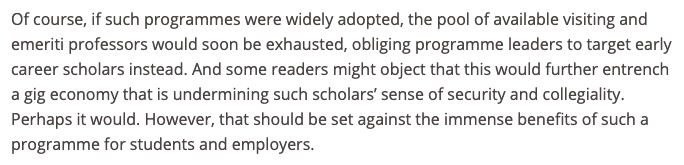 2) The author's claim is that its *worth* reducing academic labor to a 'gig economy' because of the benefits to students and employers. Well, for one, the benefit to employers can be waved away. A university doesn't exist for itself or its admin, it exists for its students.