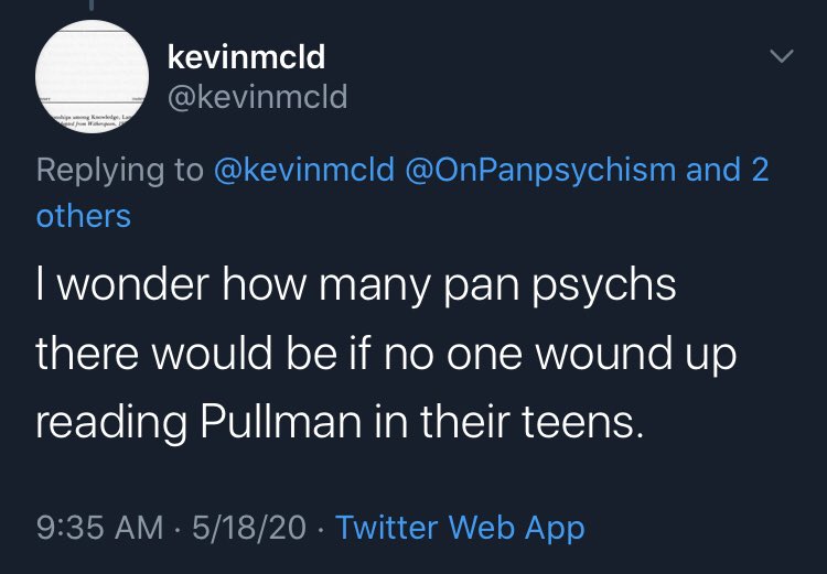 I’ve never read Pullman. Neither did anyone in the 19th and early 20th centuries, the heyday of panpsychism.
