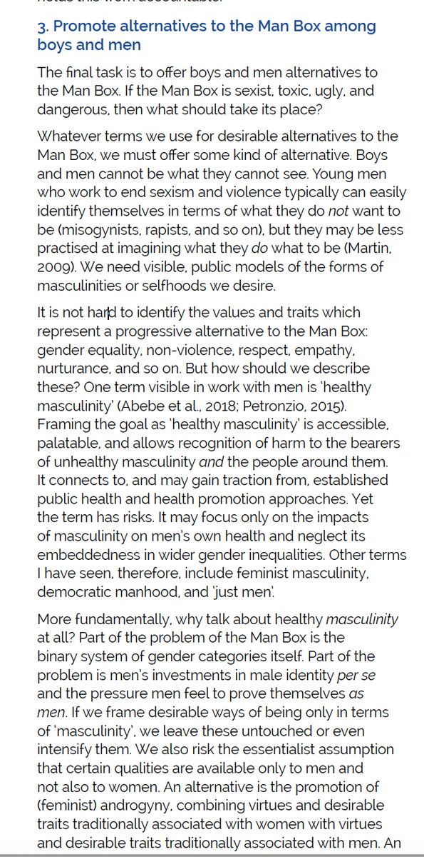 How can we shift traditional masculinity? 4/5 (3) Promote alternatives to the Man Box among boys and men. Boys and men cannot be what they cannot see. Promote healthy masculinity. And/or equitable and ethical ways of being. Report, pp. 50-53  https://jss.org.au/wp-content/uploads/2018/10/The-Man-Box-A-study-on-being-a-young-man-in-Australia.pdf