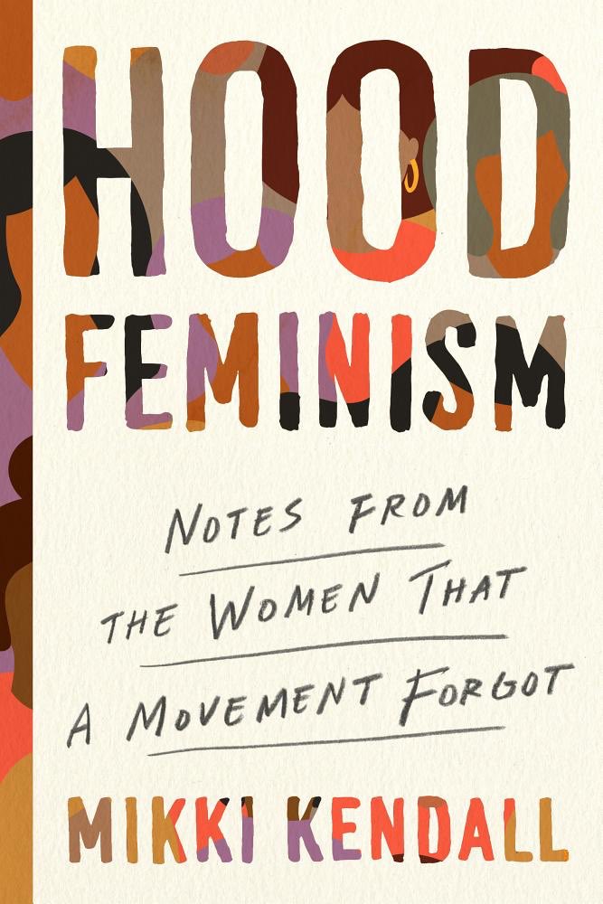 Hood Feminism: Notes From The Women That A Movement Forgot by Mikki Kendall  https://bookshop.org/books/hood-feminism-notes-from-the-women-that-a-movement-forgot/9780525560548