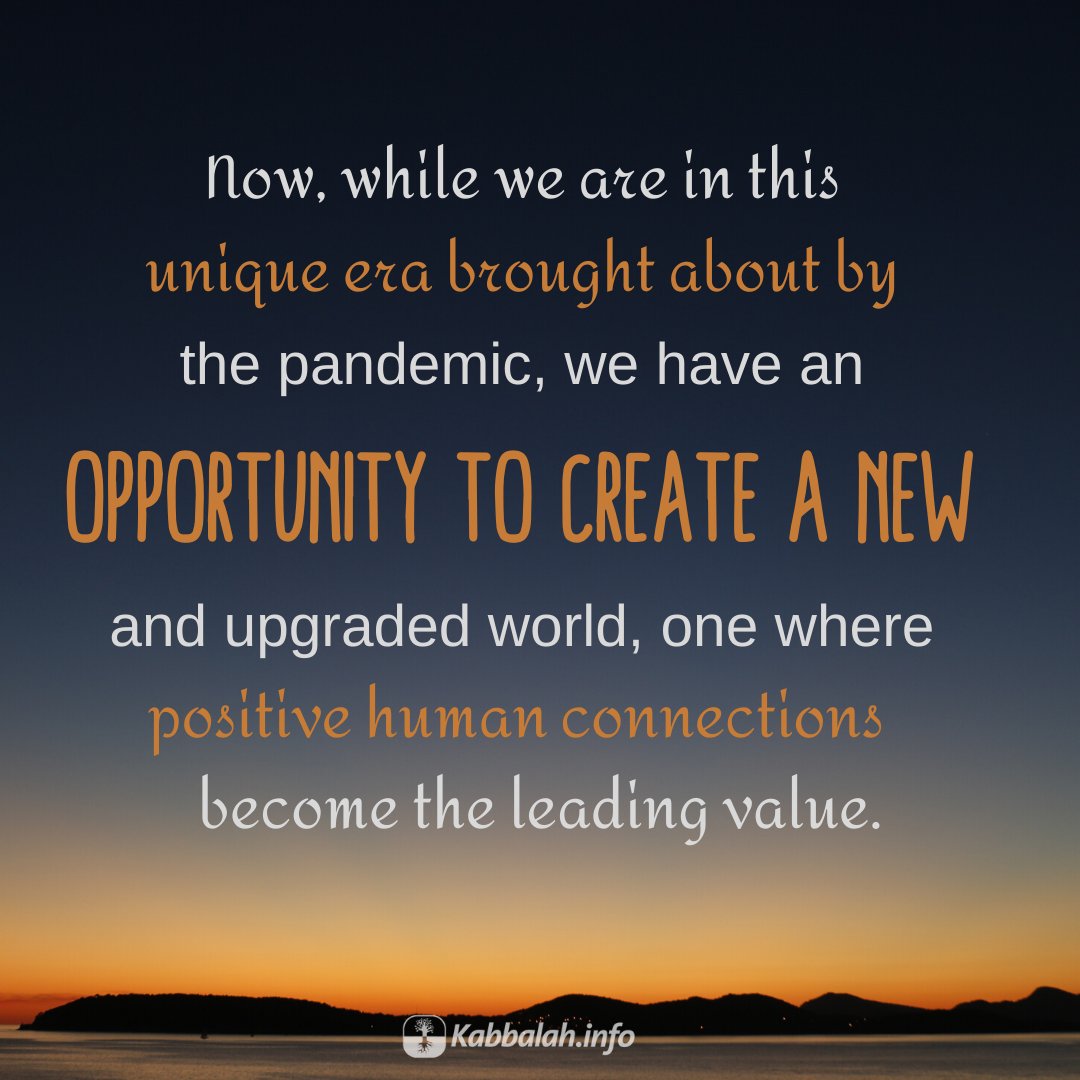 Now, while we are in this unique era brought about by the pandemic, we have an opportunity to create a new and upgraded world, one where positive human connections become the leading value.

#quoteoftheday #spiritualquote #wisdomquote #uniqueera #humanconnections