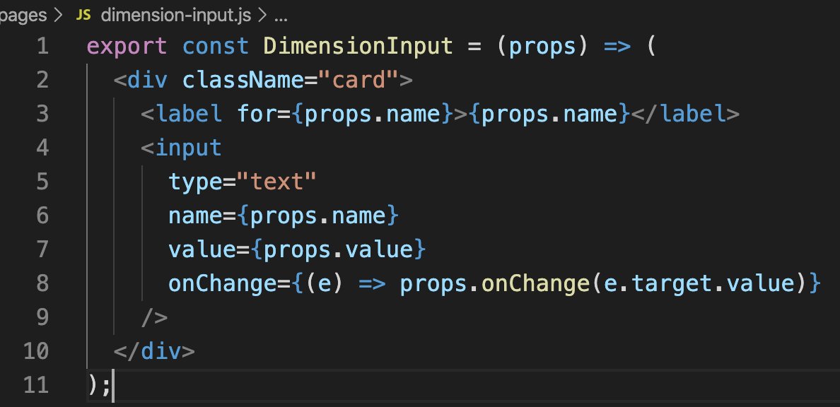 Here's a DimensionInput component. It lets me abstract the inputs to their own components, but the state is kept at the main app level, because it's used for the calculations.