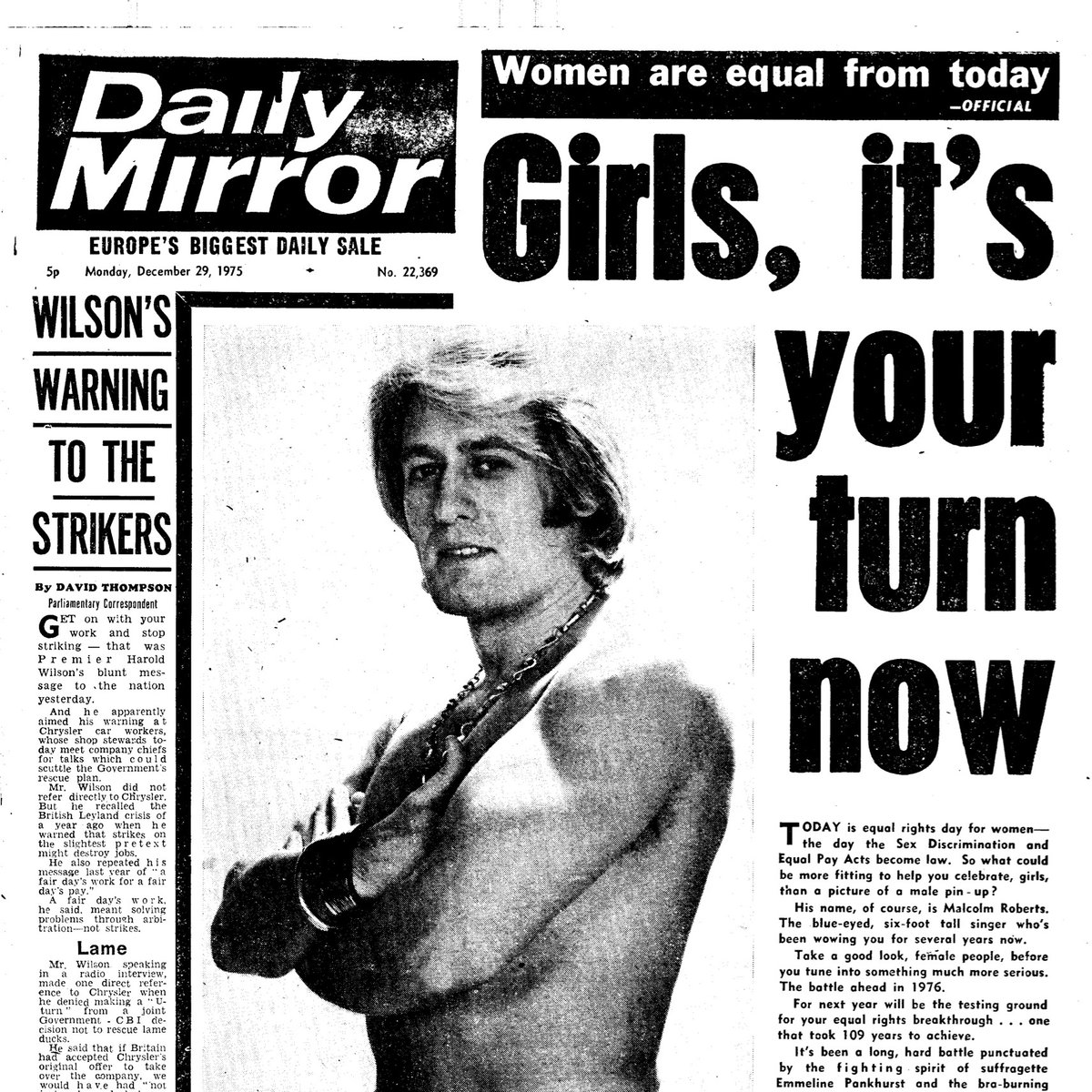 Over five years later the Equal Pay Act was made law alongside the Sex Discrimination Bill.The Daily Mirror celebrated with an alternative version of Page Three....'Girls It's Your Turn Now - Women Are Equal From Today - Official'End