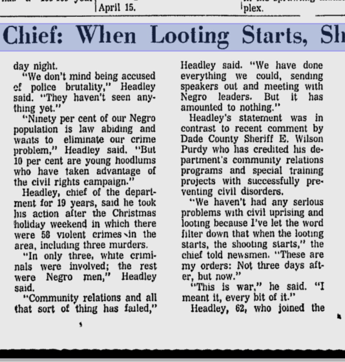 “When the looting starts, the shooting starts,” is a threat coined by Miami Police Chief Walter Headley, who promised violent reprisals on black protesters in 1967. He also said: “We don’t mind being accused of police brutality. They haven’t seen anything yet.”