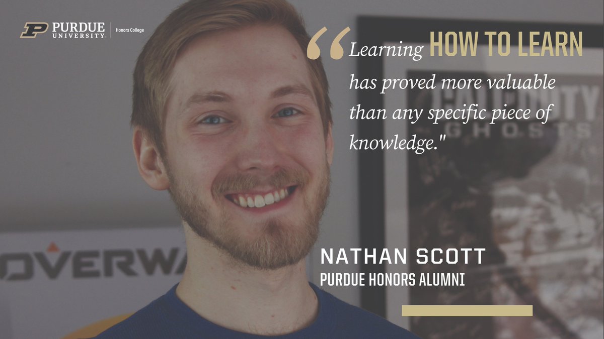 PurdueHonors's tweet image. As a proud #PurdueHonors #alum, Nathan emphasizes trusting in yourself and your education. He says, &quot;More than any specific piece of knowledge, Purdue has taught us how to learn. Skills and knowledge are valuable, but flexibility and plasticity are more so.&quot;